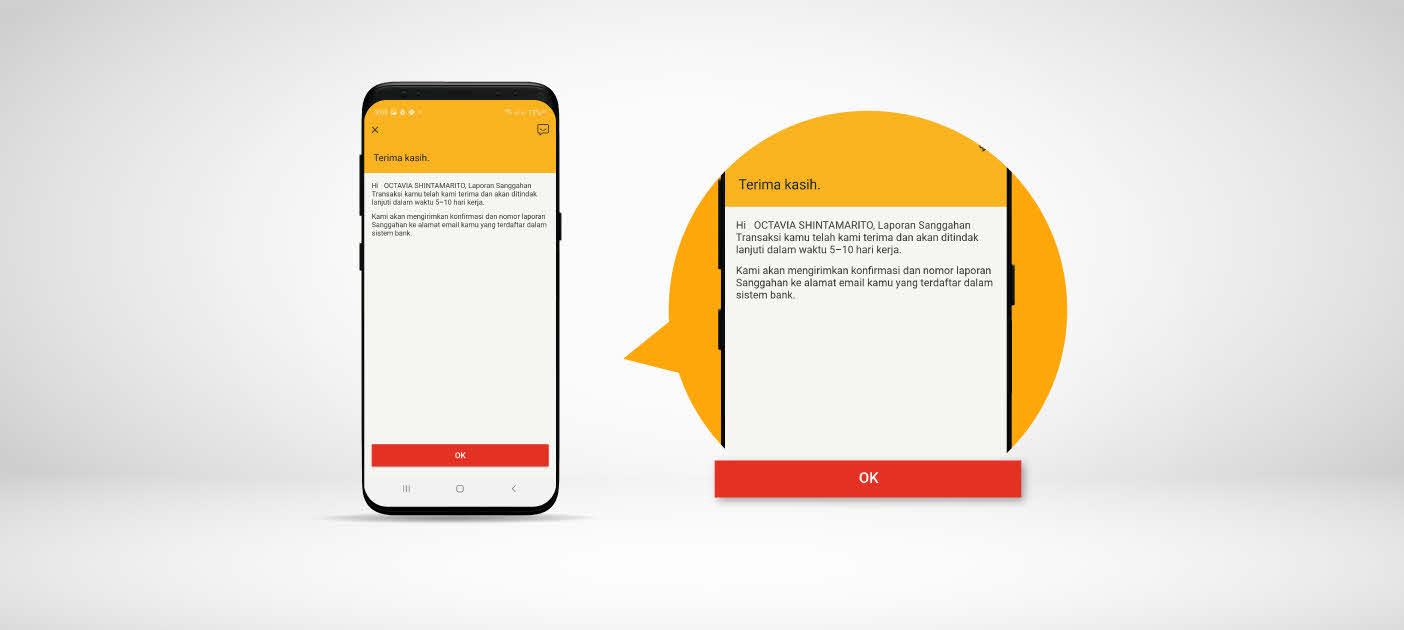 Laporan sanggahan transaksi kamu telah diterima. Selanjutnya, kamu akan menerima konfirmasi dan nomor laporan ke email yang terdaftar di digibank.